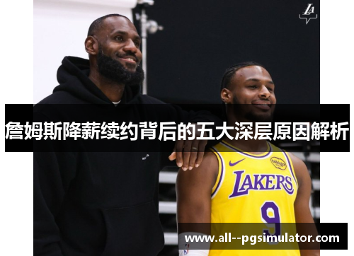 詹姆斯降薪续约背后的五大深层原因解析