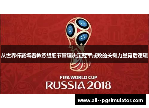 从世界杯赛场看教练组细节管理决定冠军成败的关键力量背后逻辑